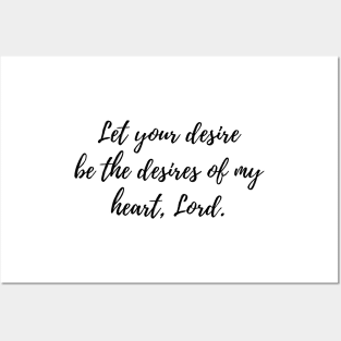 Let your desire be the desires of my heart, Lord Posters and Art